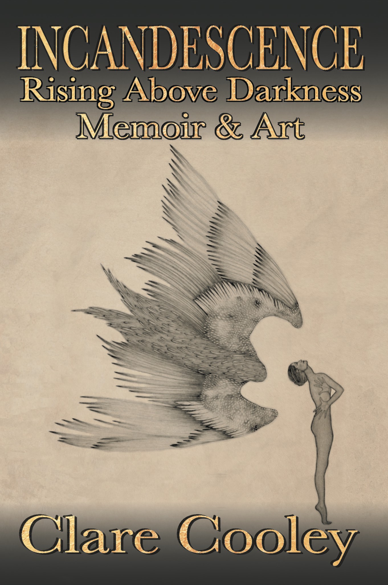Front Cover of FRONT COVER Incandescence Rising Above Darkness Memoir & Art by Clare Cooley depicting a naked woman being enveloped by a large pair of wings.